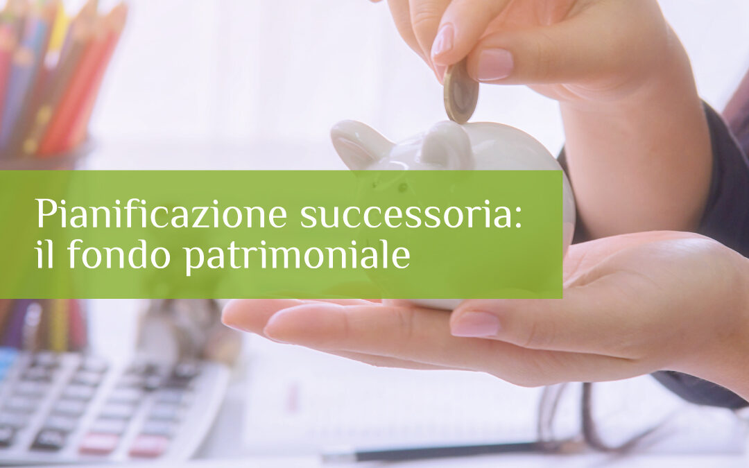 Pianificazione successoria: il fondo patrimoniale