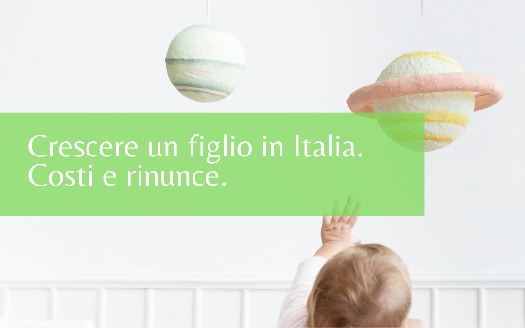 Crescere un figlio in Italia. Costi e rinunce.